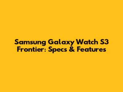 Samsung Galaxy Watch S3 Frontier: Specs & Features