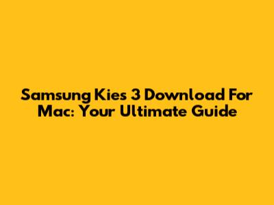 Samsung Kies 3 Download For Mac: Your Ultimate Guide
