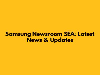 Samsung Newsroom SEA: Latest News & Updates