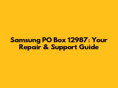 Samsung PO Box 12987: Your Repair & Support Guide