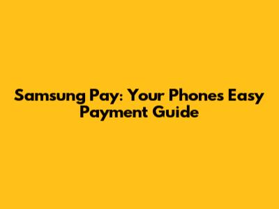 Samsung Pay: Your Phone's Easy Payment Guide