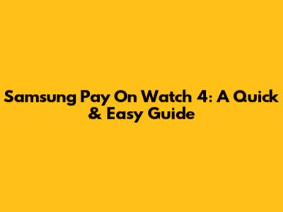 Samsung Pay On Watch 4: A Quick & Easy Guide