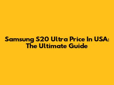 Samsung S20 Ultra Price In USA: The Ultimate Guide