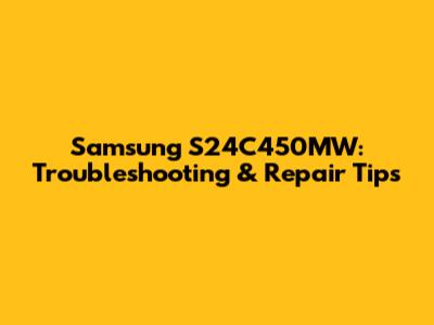 Samsung S24C450MW: Troubleshooting & Repair Tips