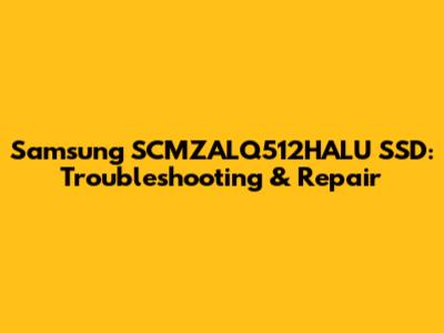 Samsung SCMZALQ512HALU SSD: Troubleshooting & Repair