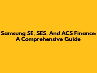 Samsung SE, SES, And ACS Finance: A Comprehensive Guide