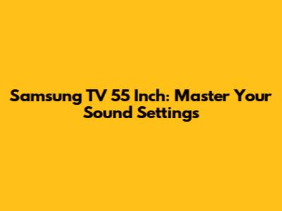 Samsung TV 55 Inch: Master Your Sound Settings