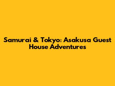 Samurai & Tokyo: Asakusa Guest House Adventures