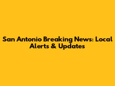 San Antonio Breaking News: Local Alerts & Updates