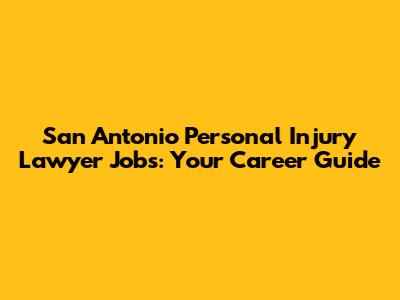 San Antonio Personal Injury Lawyer Jobs: Your Career Guide