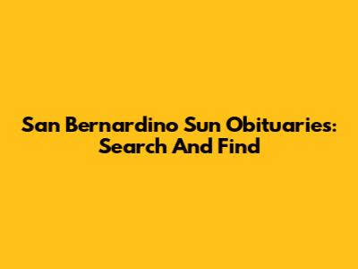 San Bernardino Sun Obituaries: Search And Find