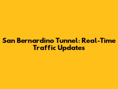San Bernardino Tunnel: Real-Time Traffic Updates
