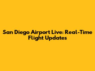 San Diego Airport Live: Real-Time Flight Updates