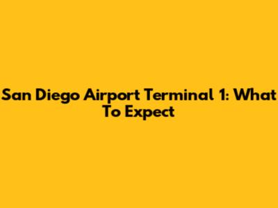 San Diego Airport Terminal 1: What To Expect