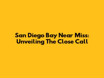 San Diego Bay Near Miss: Unveiling The Close Call