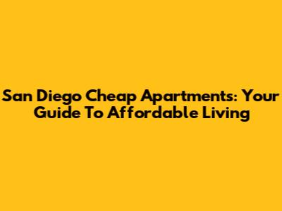San Diego Cheap Apartments: Your Guide To Affordable Living
