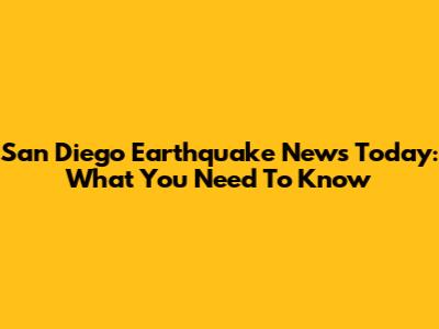 San Diego Earthquake News Today: What You Need To Know