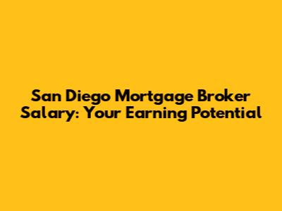 San Diego Mortgage Broker Salary: Your Earning Potential