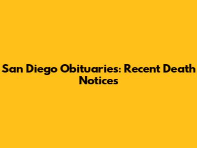 San Diego Obituaries: Recent Death Notices