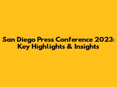 San Diego Press Conference 2023: Key Highlights & Insights