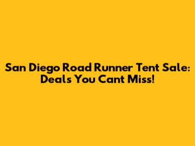 San Diego Road Runner Tent Sale: Deals You Can't Miss!