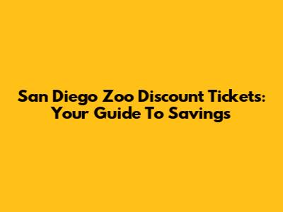 San Diego Zoo Discount Tickets: Your Guide To Savings