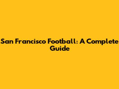 San Francisco Football: A Complete Guide