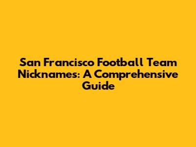 San Francisco Football Team Nicknames: A Comprehensive Guide