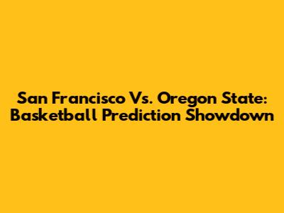 San Francisco Vs. Oregon State: Basketball Prediction Showdown