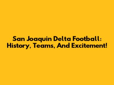 San Joaquin Delta Football: History, Teams, And Excitement!