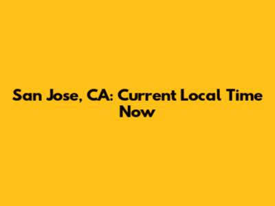 San Jose, CA: Current Local Time Now