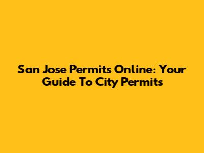 San Jose Permits Online: Your Guide To City Permits
