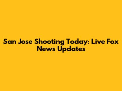 San Jose Shooting Today: Live Fox News Updates