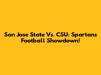 San Jose State Vs. CSU: Spartans Football Showdown!