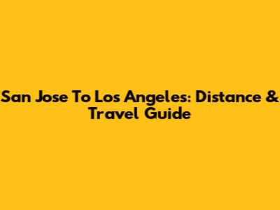 San Jose To Los Angeles: Distance & Travel Guide