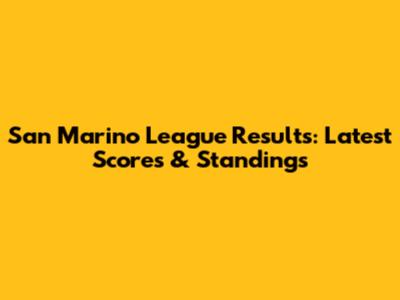San Marino League Results: Latest Scores & Standings