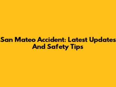 San Mateo Accident: Latest Updates And Safety Tips