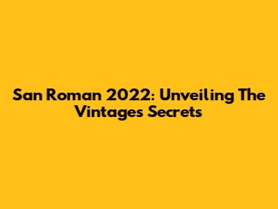 San Roman 2022: Unveiling The Vintage's Secrets