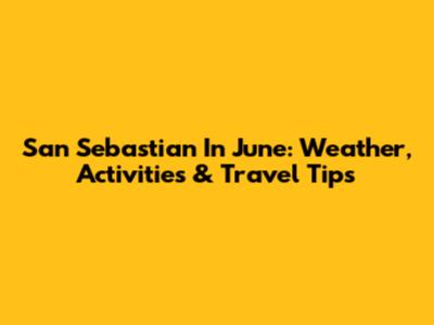 San Sebastian In June: Weather, Activities & Travel Tips