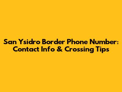 San Ysidro Border Phone Number: Contact Info & Crossing Tips