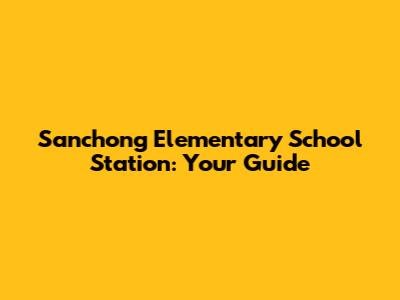 Sanchong Elementary School Station: Your Guide