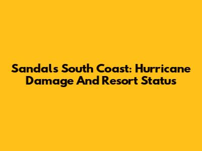 Sandals South Coast: Hurricane Damage And Resort Status