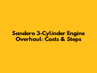 Sandero 3-Cylinder Engine Overhaul: Costs & Steps