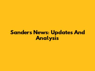 Sanders News: Updates And Analysis