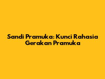 Sandi Pramuka: Kunci Rahasia Gerakan Pramuka
