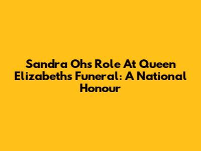 Sandra Oh's Role At Queen Elizabeth's Funeral: A National Honour