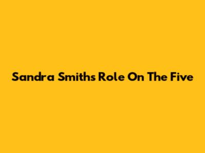 Sandra Smith's Role On The Five