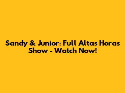 Sandy & Junior: Full 'Altas Horas' Show - Watch Now!