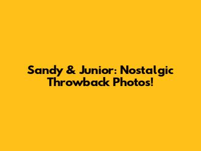 Sandy & Junior: Nostalgic Throwback Photos!