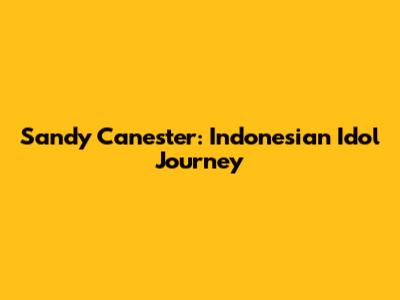 Sandy Canester: Indonesian Idol Journey